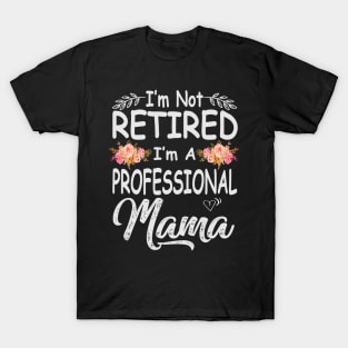 mama im not retired im a professional mama T-Shirt